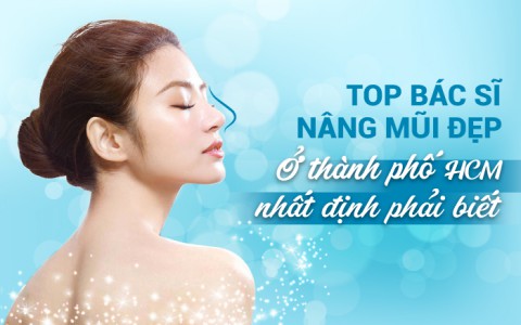 Top 5 bác sĩ nâng mũi đẹp ở thành phố Hồ Chí Minh nhất định phải biết